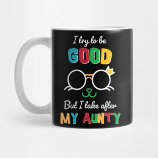 I try to be good But I take after my Aunty Mug